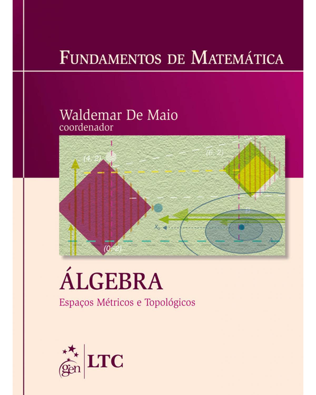Fundamentos de matemática - Álgebra - Espaços métricos e topológicos - 1ª Edição | 2010