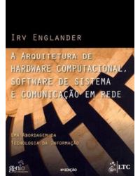 A arquitetura de hardware computacional, software de sistema e comunicação em rede - Uma abordagem da tecnologia da informação - 4ª Edição | 2011
