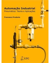 Automação industrial - Pneumática - Teoria e aplicações - 1ª Edição | 2013