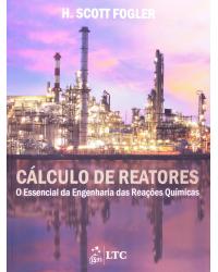 Cálculo de reatores - O essencial da engenharia das reações químicas - 1ª Edição | 2014
