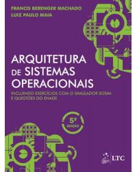 Arquitetura de sistemas operacionais - Incluindo exercícios com o simulador SOSIM e questões do ENADE - 5ª Edição | 2013