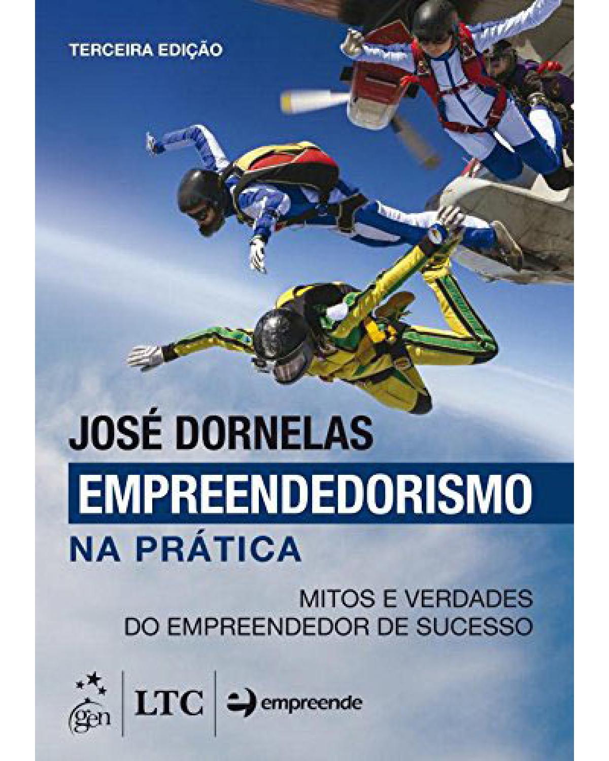 Empreendedorismo na prática - Mitos e verdades do empreendedor de sucesso - 3ª Edição | 2015