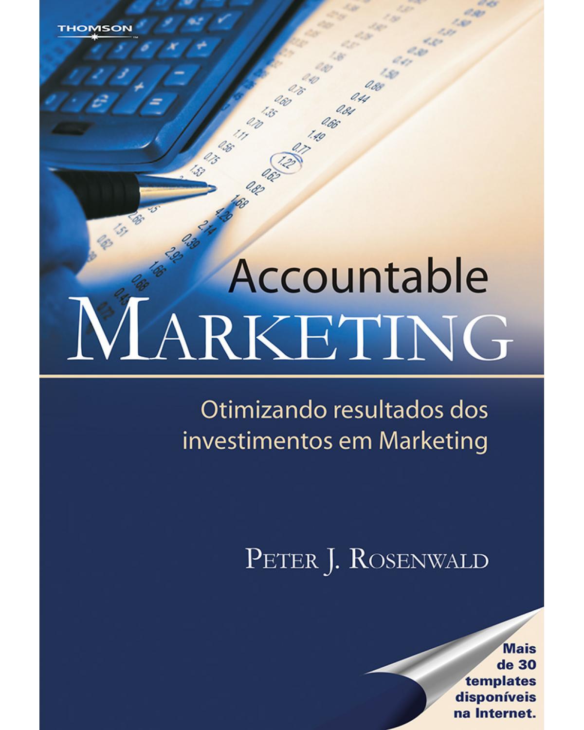 Accountable marketing - otimizando resultados dos investimentos em marketing - 1ª Edição | 2005