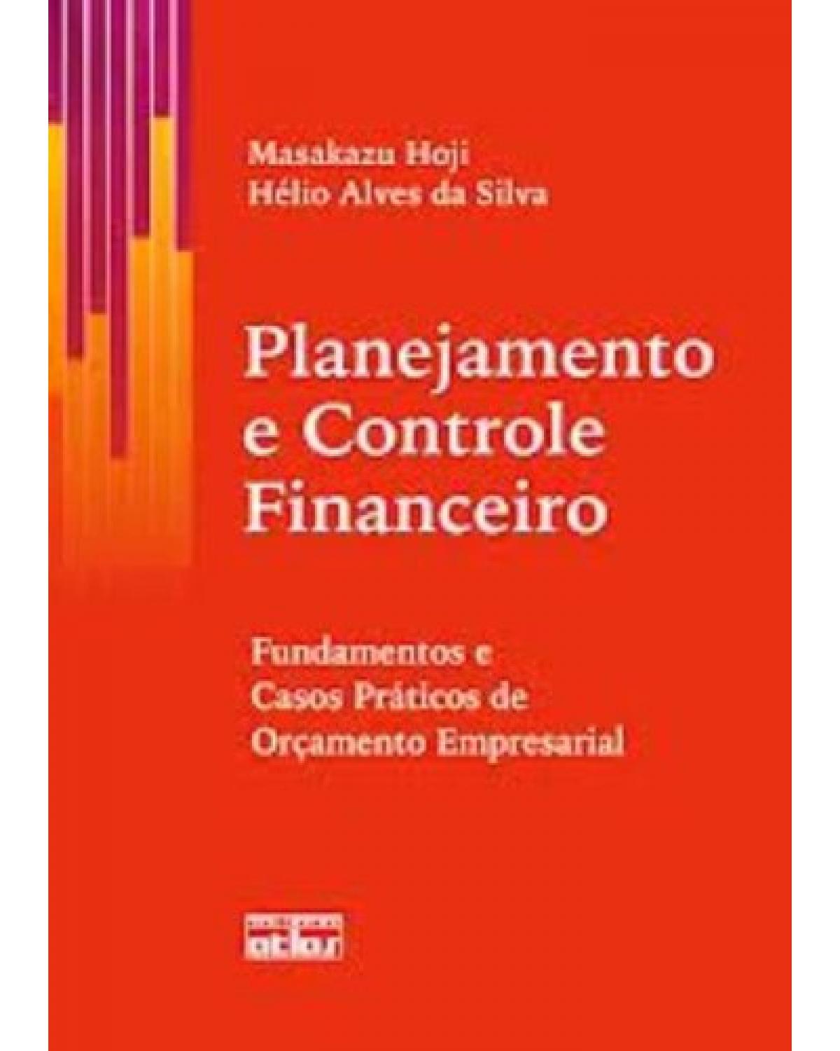 Planejamento e controle financeiro - Fundamentos e casos práticos de orçamento empresarial - 1ª Edição | 2010