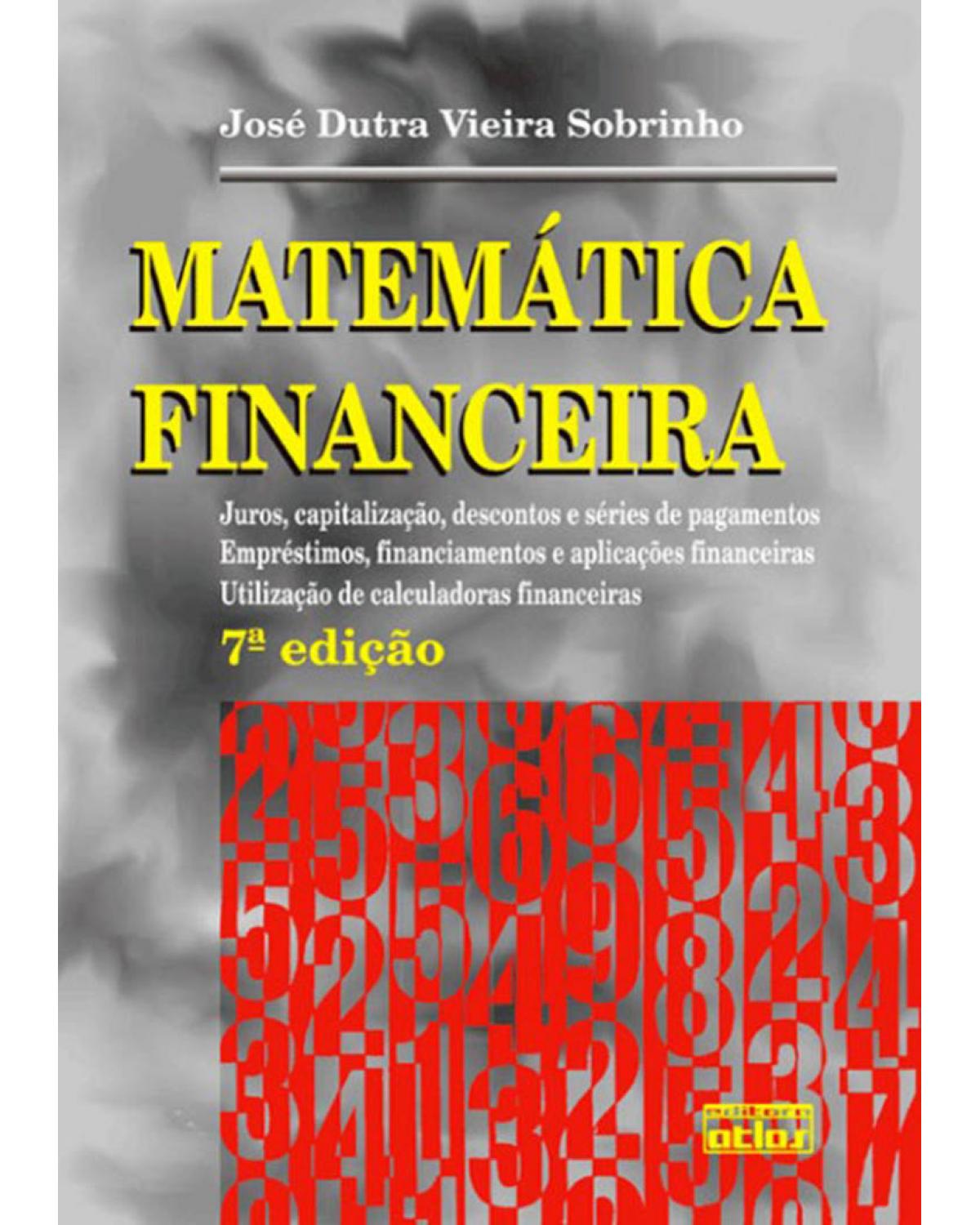 Matemática financeira - Juros, capitalização, descontos e séries de pagamentos; empréstimos, financiamemtos e aplicações financeiras; utilização de calculadoras financeiras - 7ª Edição | 2000