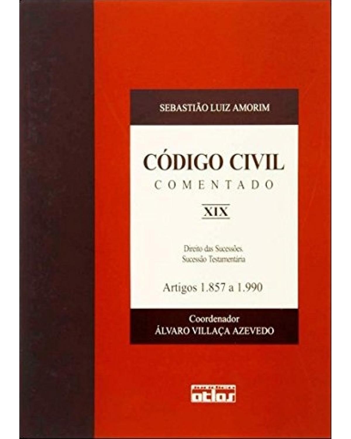 Código civil comentado - Volume 19: Direito das sucessões. Sucessão testamentária - Artigos 1.857 a 1.990 - 1ª Edição | 2004