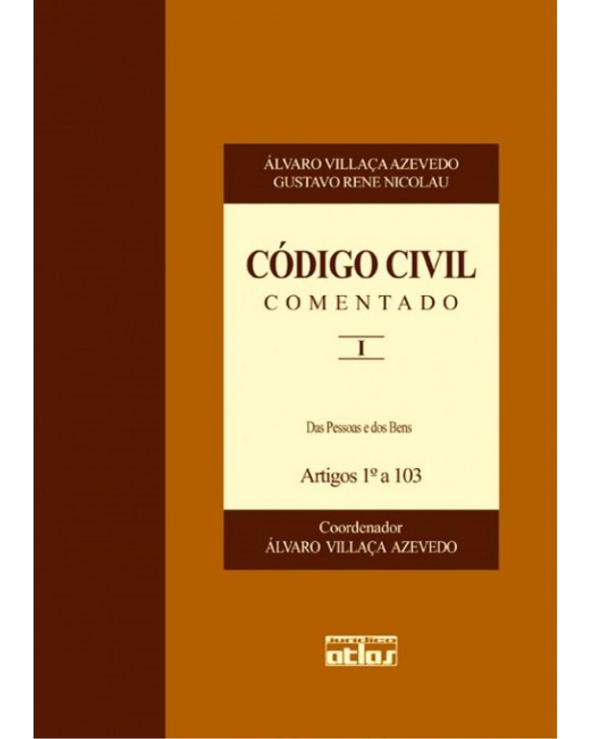 Código Civil comentado - Volume 1: Das pessoas e dos bens - Artigos 1º a 103 - 1ª Edição | 2007