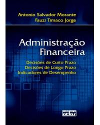 Administração financeira - Decisões de curto prazo, decisões de longo prazo, indicadores de desempenho - 1ª Edição | 2007