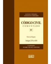 Código civil comentado - Volume 4: Direito das obrigações - Artigos 233 a 420 - 1ª Edição | 2008