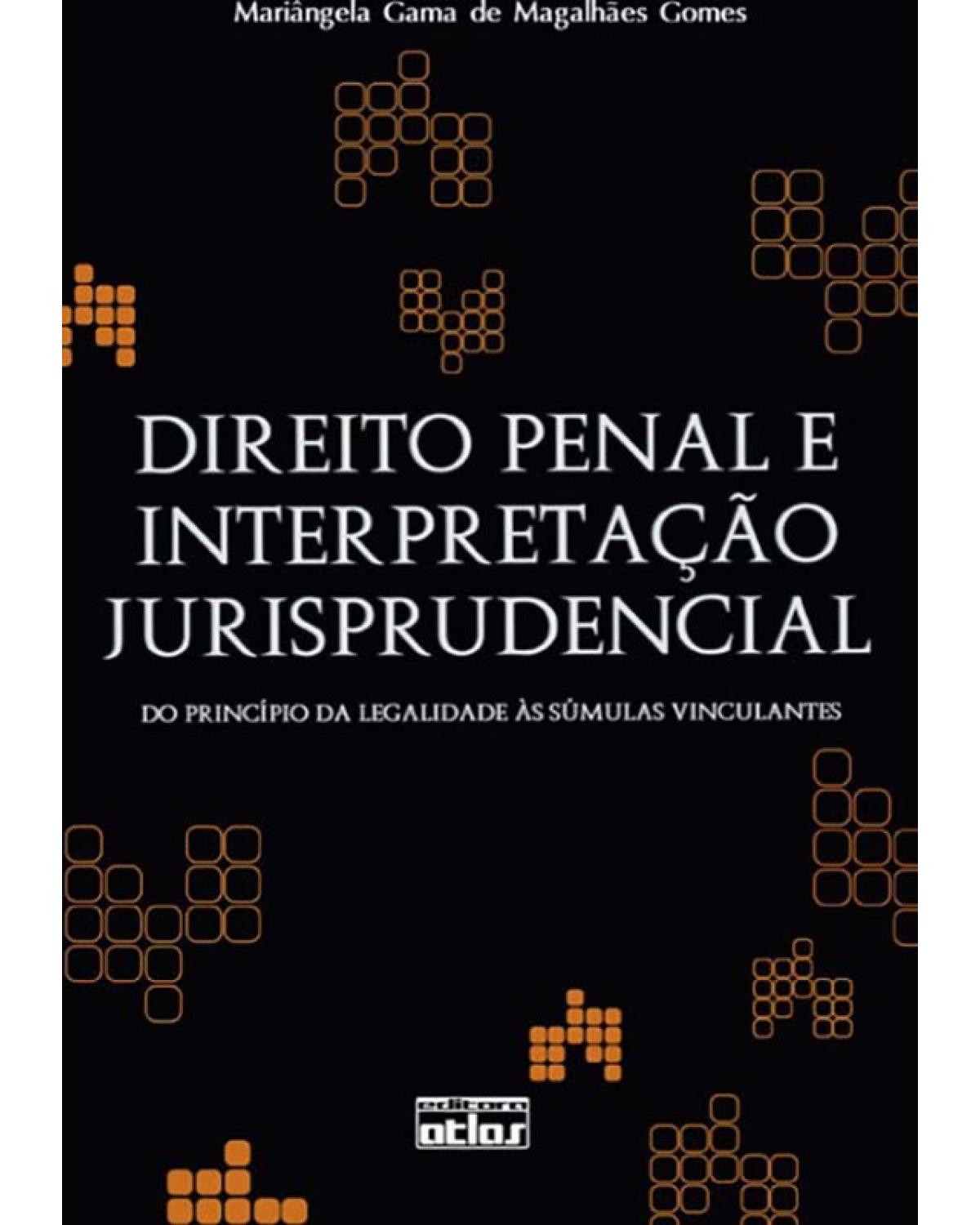 Direito penal e interpretação jurisprudencial - Do princípio da legalidade às súmulas vinculantes - 1ª Edição | 2008