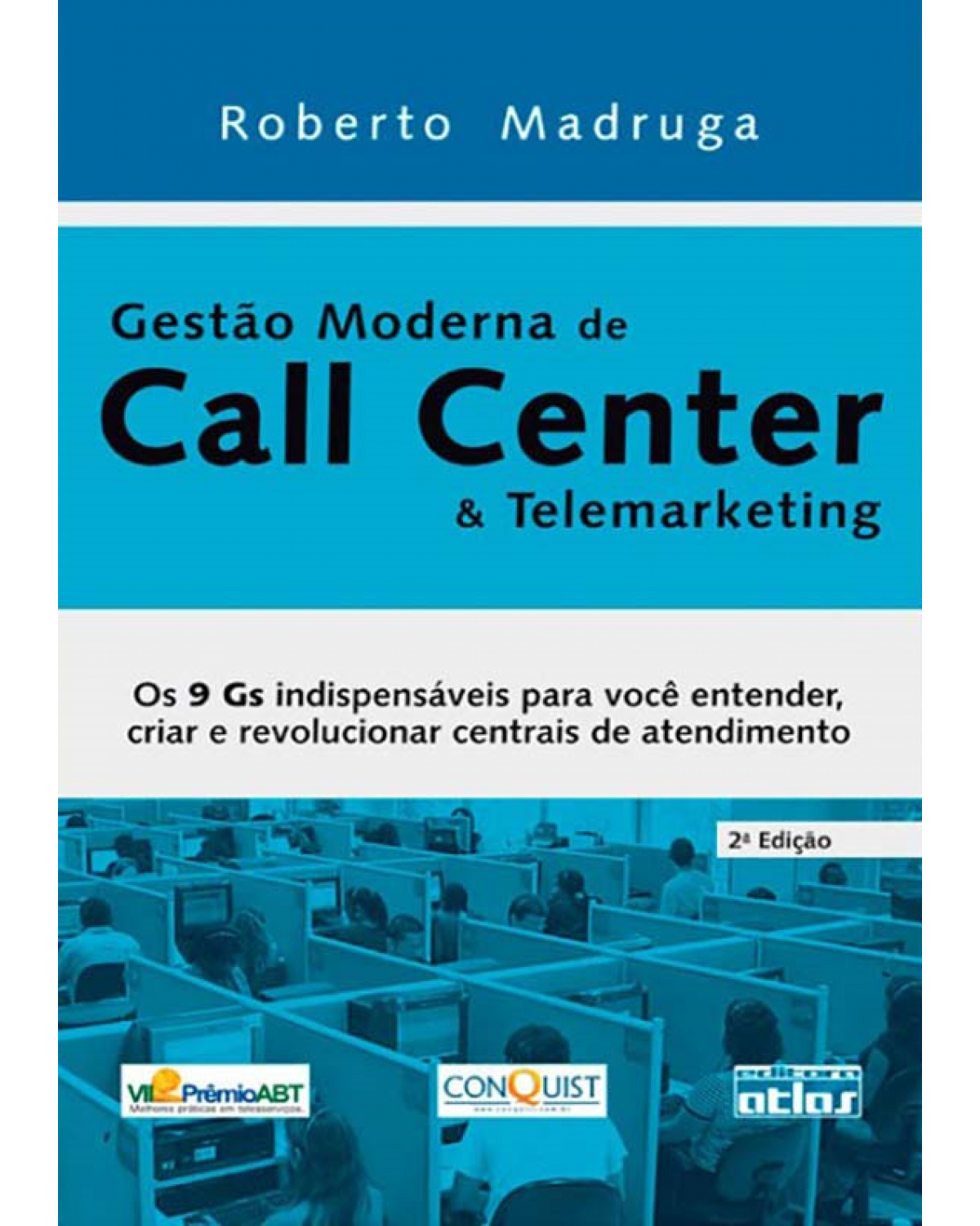 Gestão moderna de call center e telemarketing - Os 9 Gs indispensáveis para você entender, criar e revolucionar centrais de atendimento - 2ª Edição | 2009