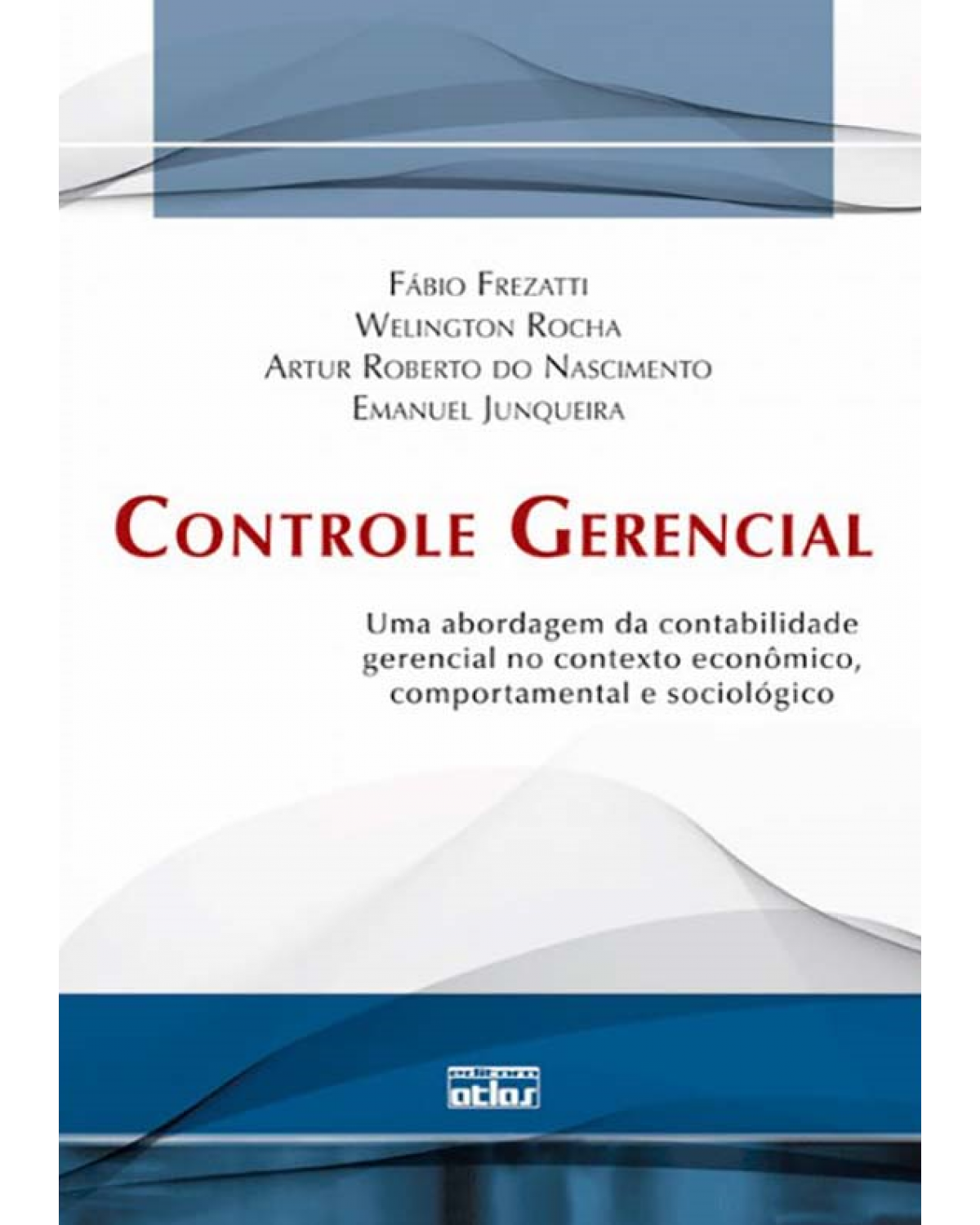 Controle gerencial - Uma abordagem da contabilidade gerencial no contexto econômico, comportamental e sociológico - 1ª Edição | 2009