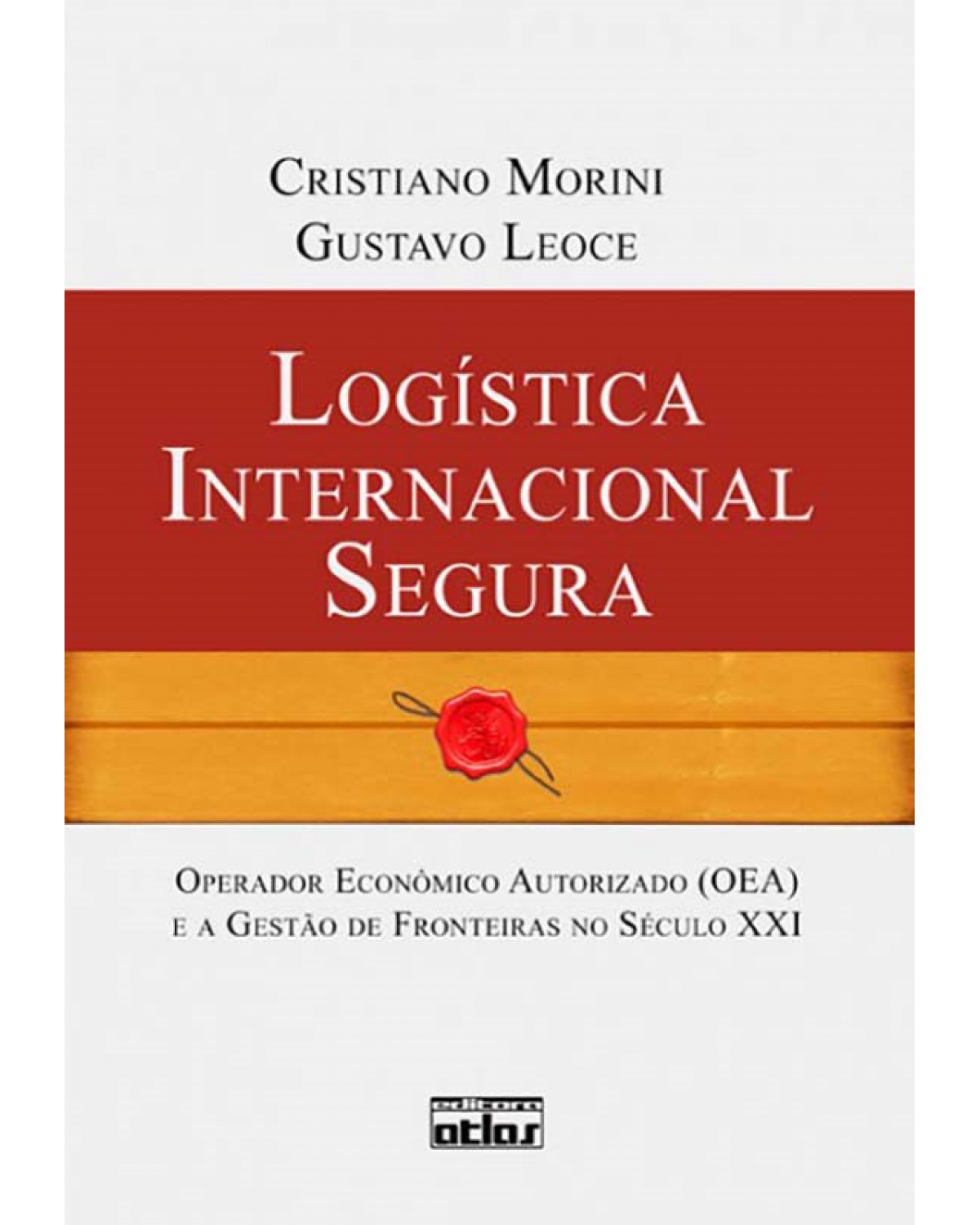 Logística internacional segura - Operador econômico autorizado (OEA) e a gestão de fronteiras no século XXI - 1ª Edição | 2011