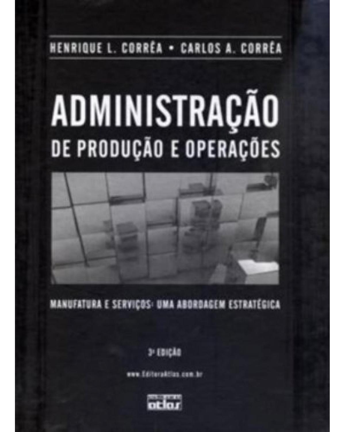 ADMINISTRAÇÃO DE PRODUÇÃO E OPERAÇÕES: Manufatura e Serviços - Uma Abordagem Estratégica - Manufatura e serviços: uma abordagem estratégica - 3ª Edição | 2012