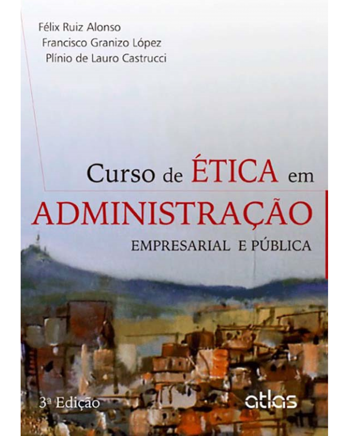Curso de ética em administração - Empresarial e pública - 3ª Edição | 2012