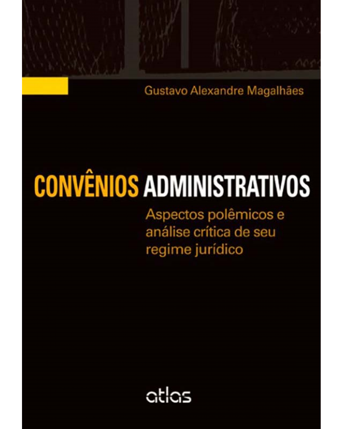 Convênios administrativos - Aspectos polêmicos e análise crítica de seu regime jurídico - 1ª Edição | 2012