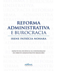 Reforma administrativa e burocracia - Impacto da eficiência na configuração do direito administrativo brasileiro - 1ª Edição | 2012
