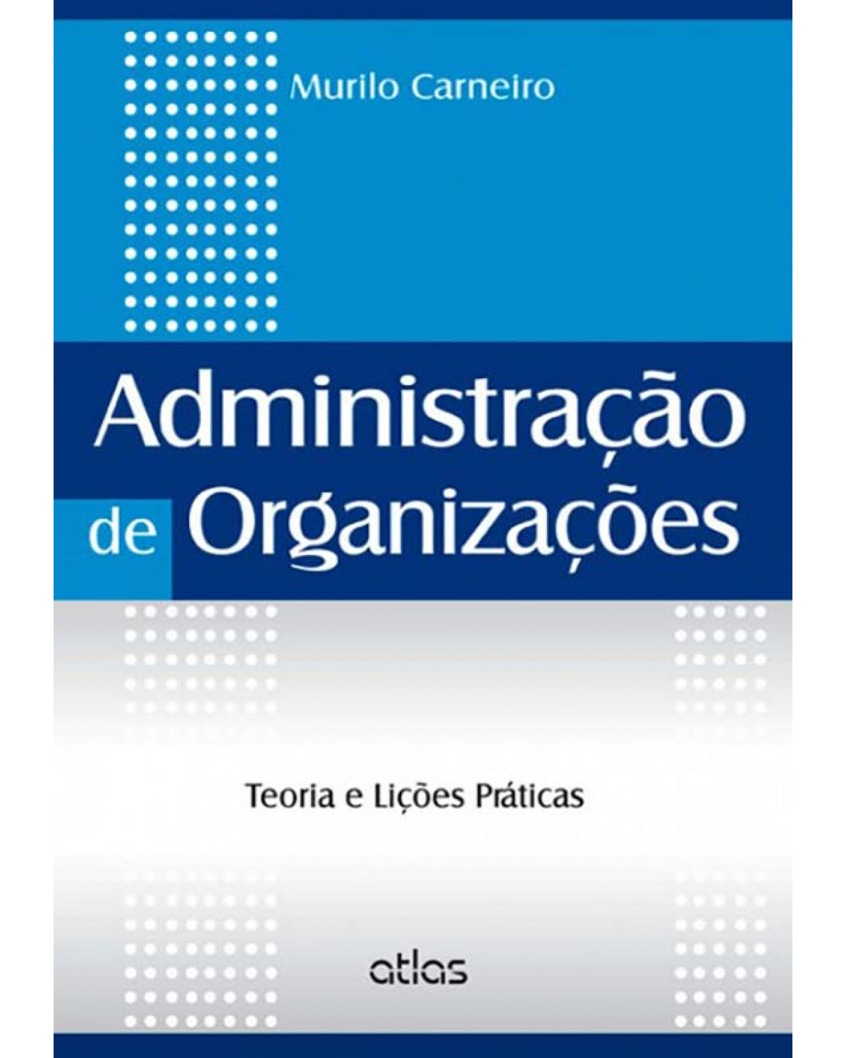 Administração de organizações - Teoria e lições práticas - 1ª Edição | 2012