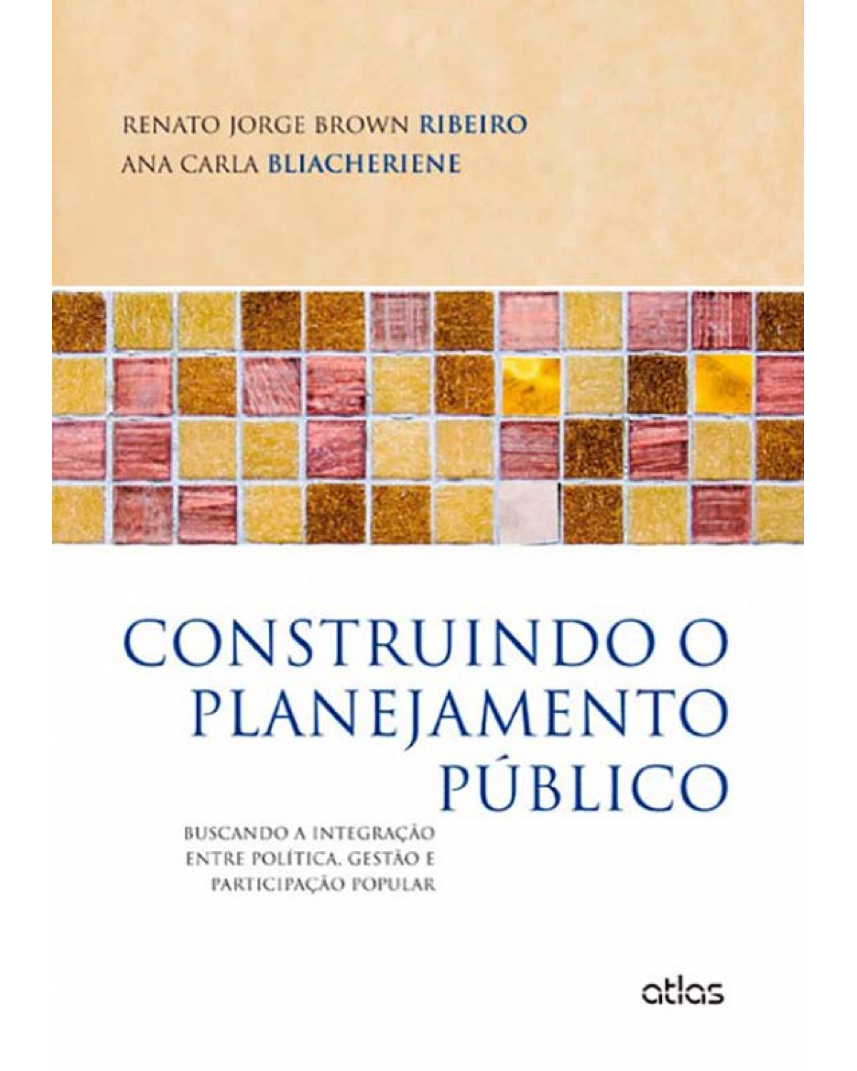 Construindo o planejamento público - Buscando a integração entre política, gestão e participação popular - 1ª Edição | 2013