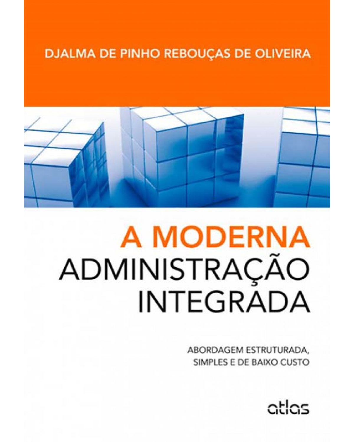 A moderna administração integrada - Abordagem estruturada, simples e de baixo custo - 1ª Edição | 2013