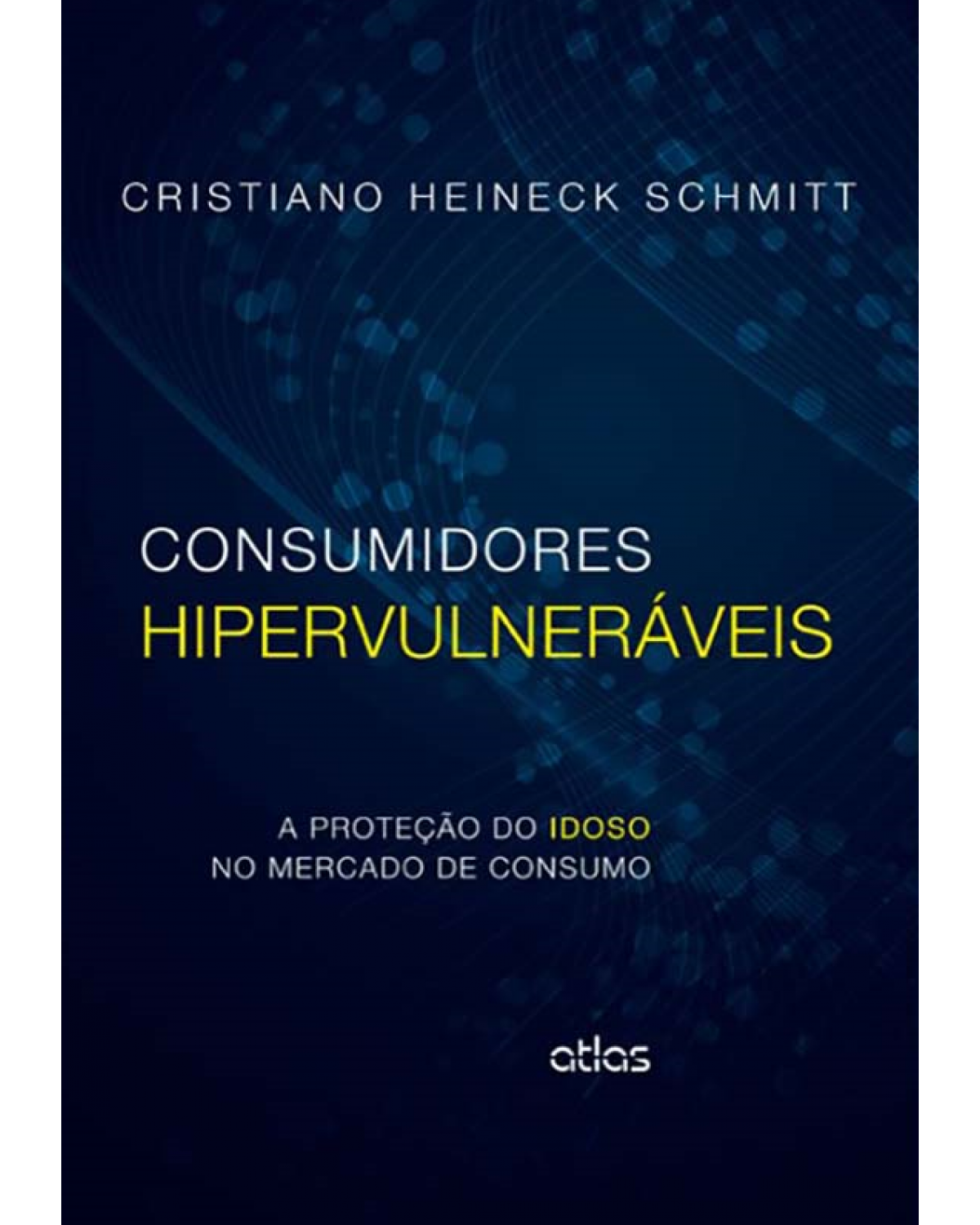 Consumidores hipervulneráveis - A proteção do idoso no mercado de consumo - 1ª Edição | 2014