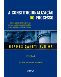 A constitucionalização do processo - O modelo constitucional da justiça brasileira e as relações entre processo e constituição - 2ª Edição | 2014