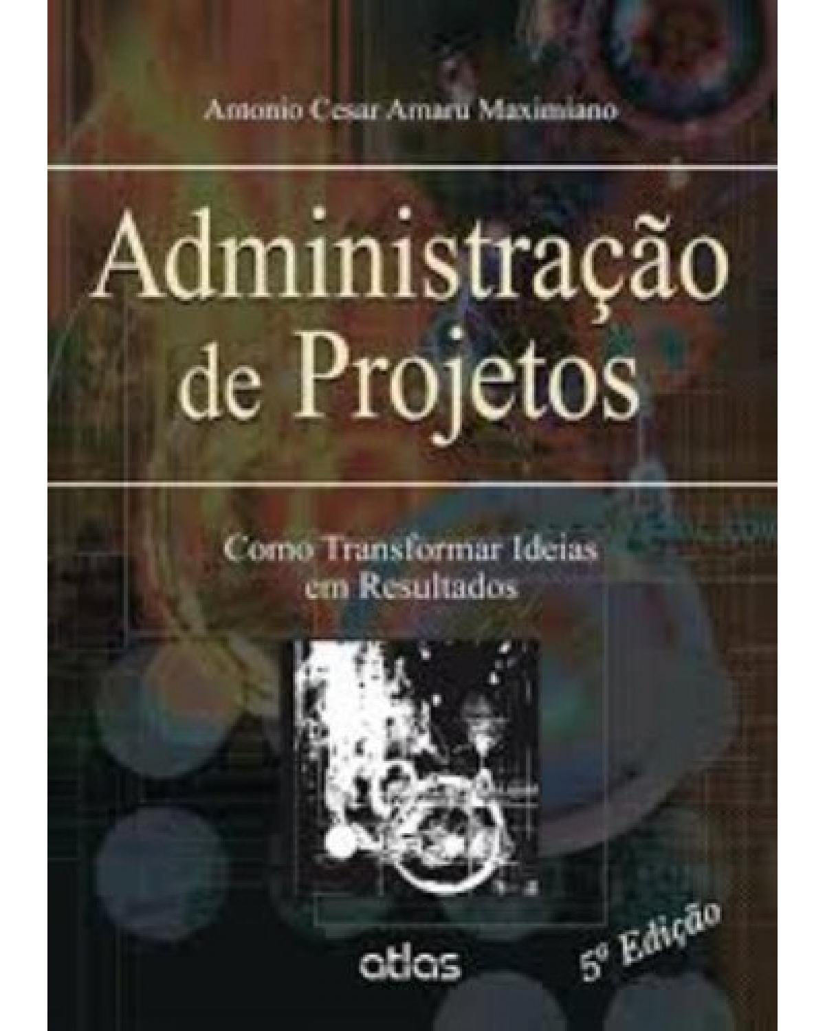 Administração de projetos - Como transformar ideias em resultados - 5ª Edição | 2014