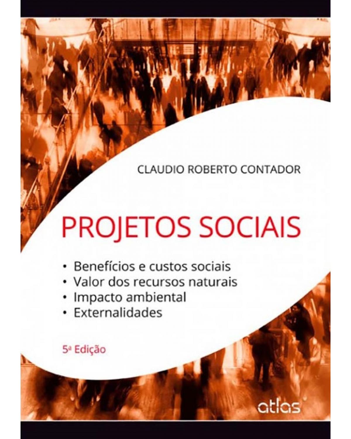 Projetos sociais - Benefícios e custos sociais, valor dos recursos naturais, impacto ambiental, externalidades - 5ª Edição | 2014