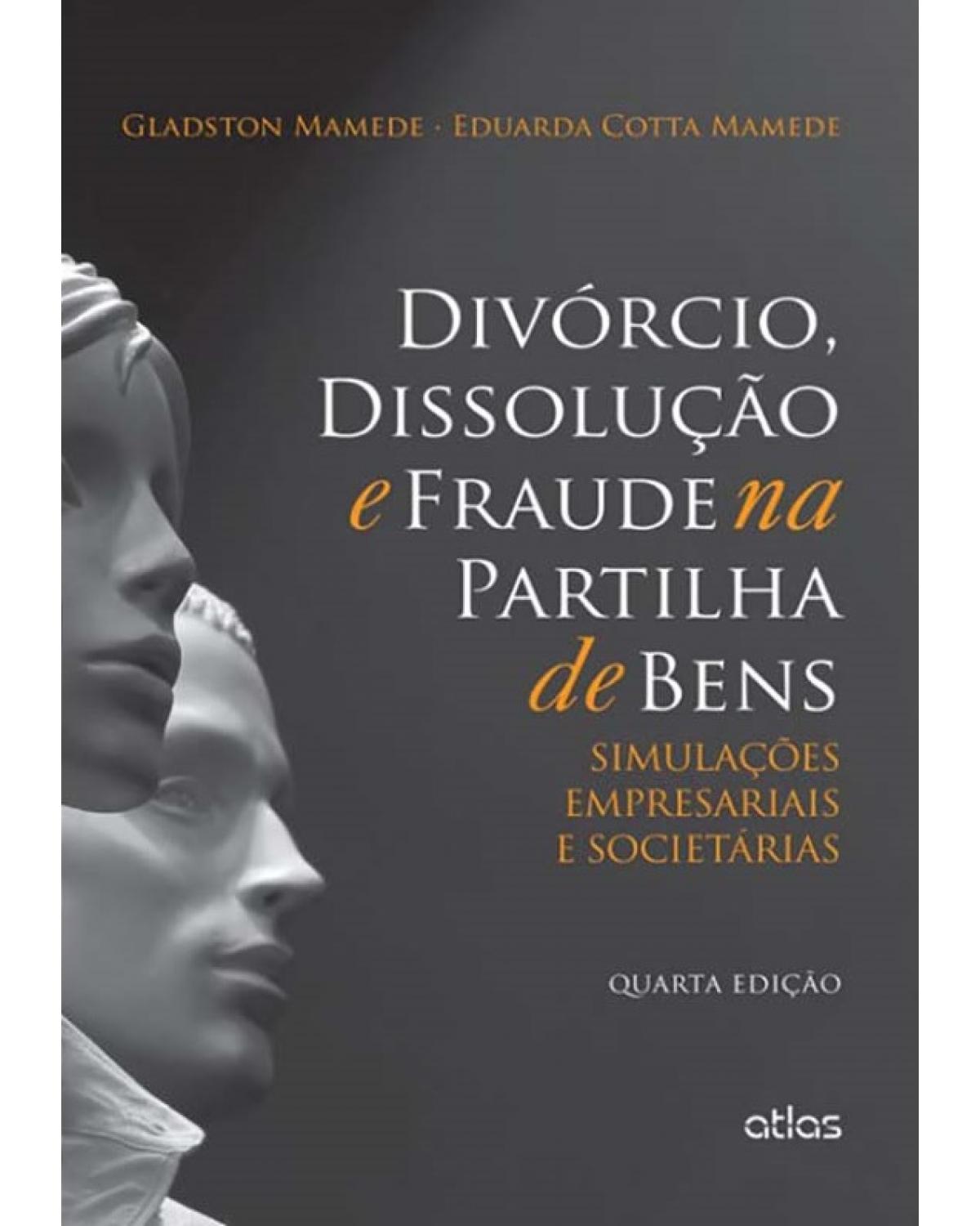 Divórcio, dissolução e fraude na partilha de bens - Simulações empresariais e societárias - 4ª Edição | 2014