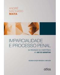 Imparcialidade e processo penal - Da prevenção da competência ao juiz de garantias - 2ª Edição | 2014