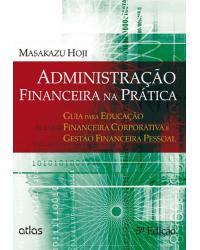 Administração financeira na prática - Educação financeira corporativa e gestão financeira pessoal - 5ª Edição | 2014