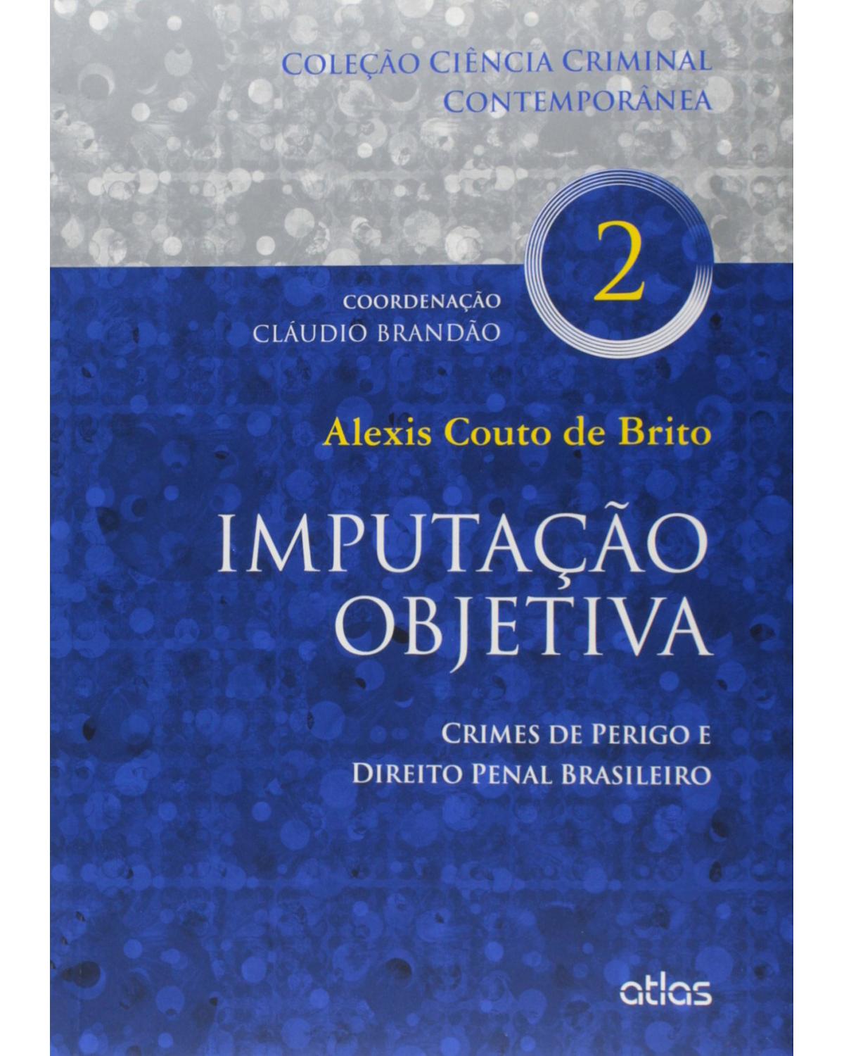 Imputação objetiva - Volume 2: Crimes de perigo e direito penal brasileiro - 1ª Edição | 2015