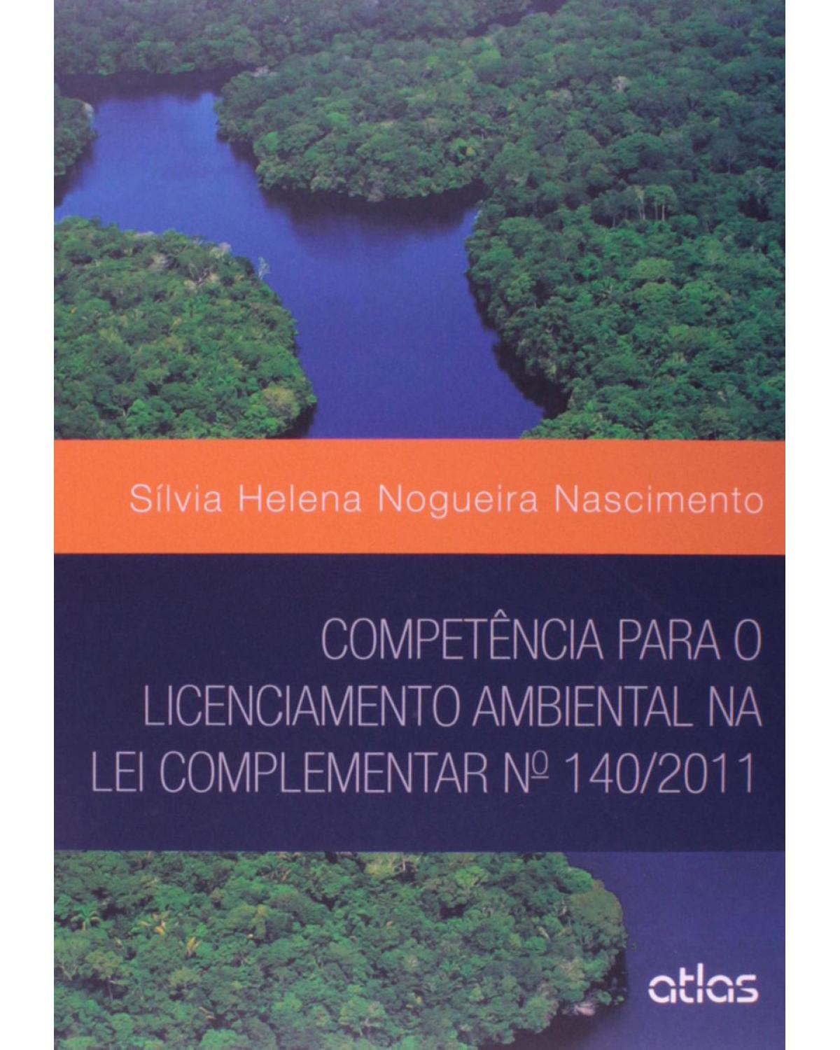 Competência para o licenciamento ambiental na lei complementar nº 140/2011 - 1ª Edição | 2015