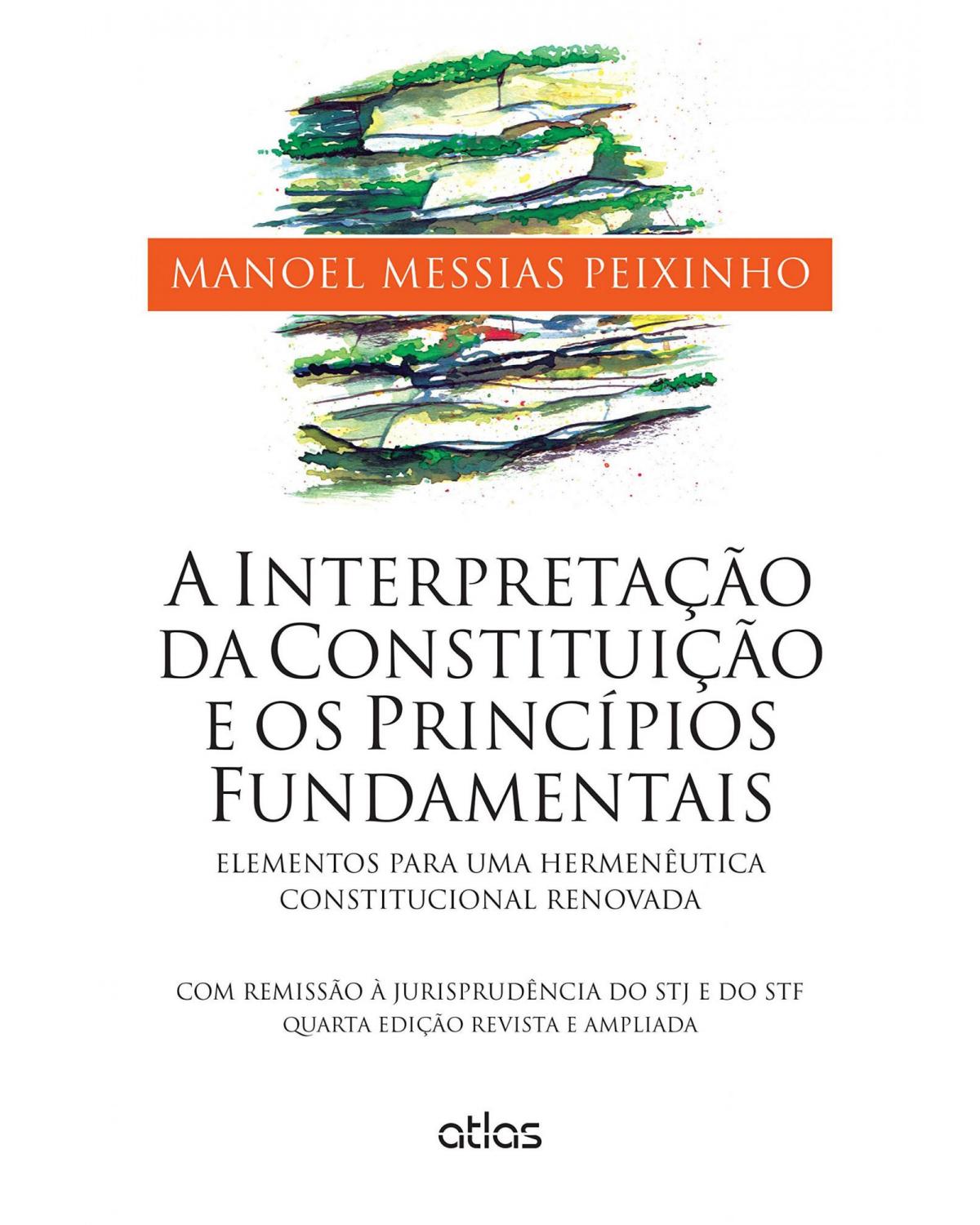 A interpretação da constituição e os princípios fundamentais - Elementos para uma hermenêutica constitucional renovada - 4ª Edição | 2015