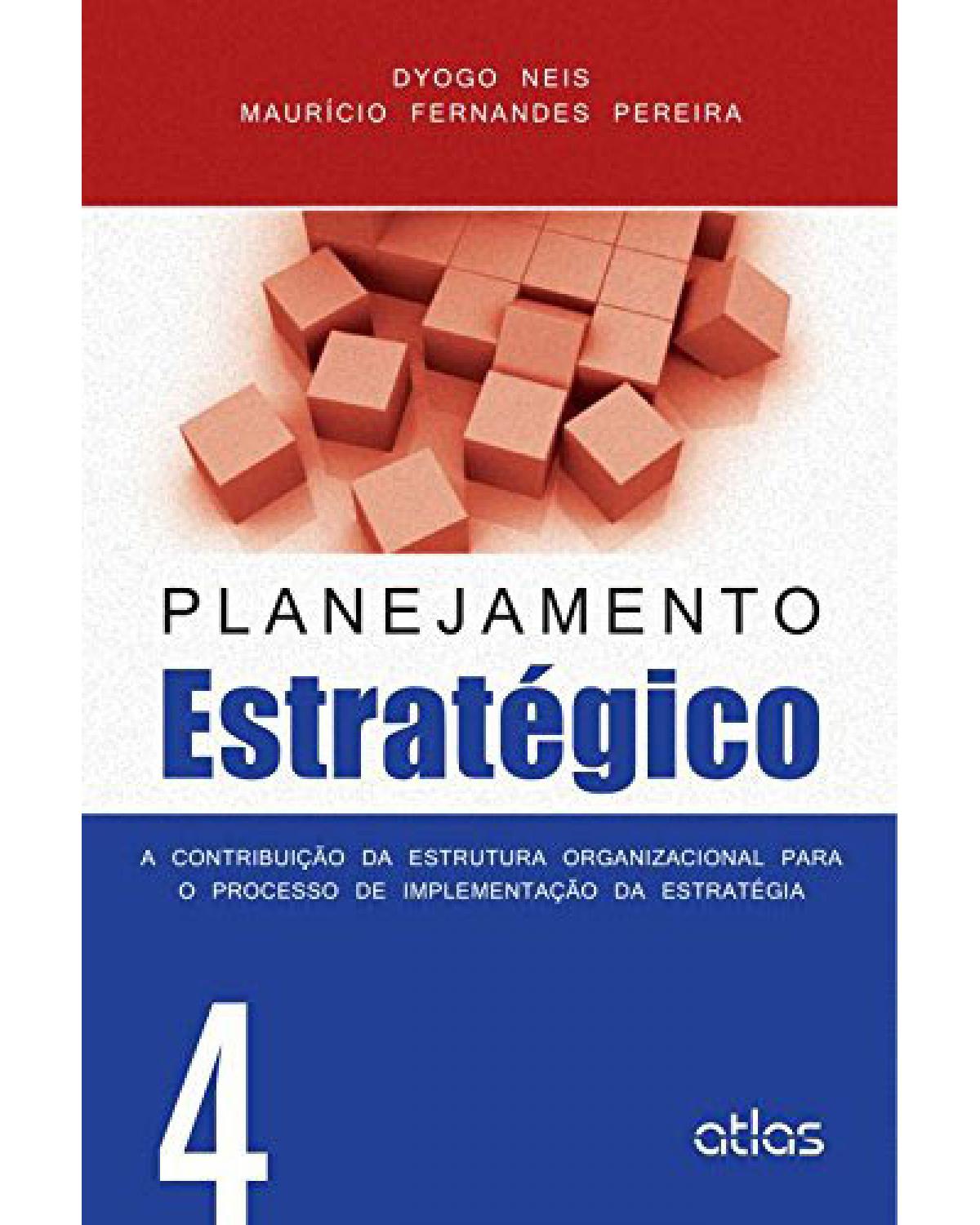 Planejamento estratégico - Volume 4: A contribuição da estrutura organizacional para o processo de implementação da estratégia - 1ª Edição | 2015