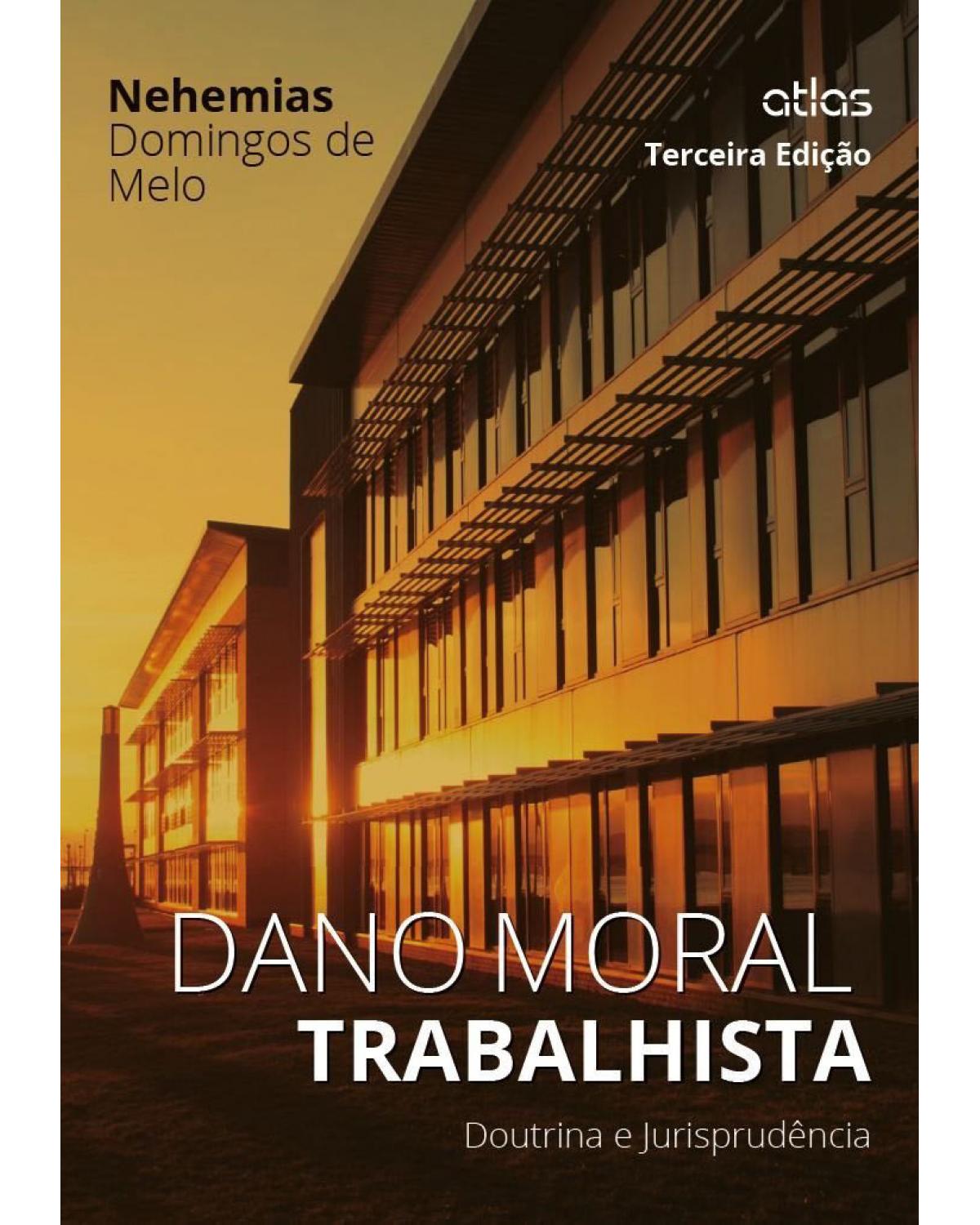 Dano moral trabalhista - Doutrina e jurisprudência - 3ª Edição | 2015