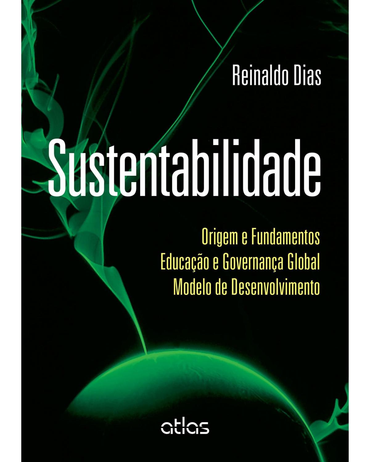 Sustentabilidade - Origem e fundamentos, educação e governança global, modelo de desenvolvimento - 1ª Edição | 2015