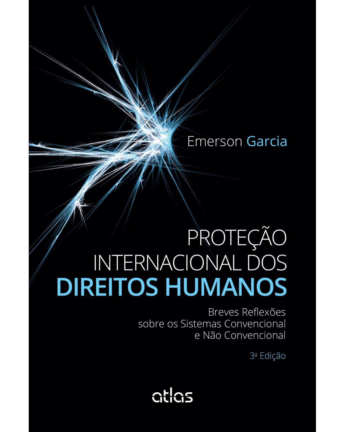 Proteção internacional dos direitos humanos - Breves reflexões sobre os sistemas convencional e não convencional - 3ª Edição | 2015