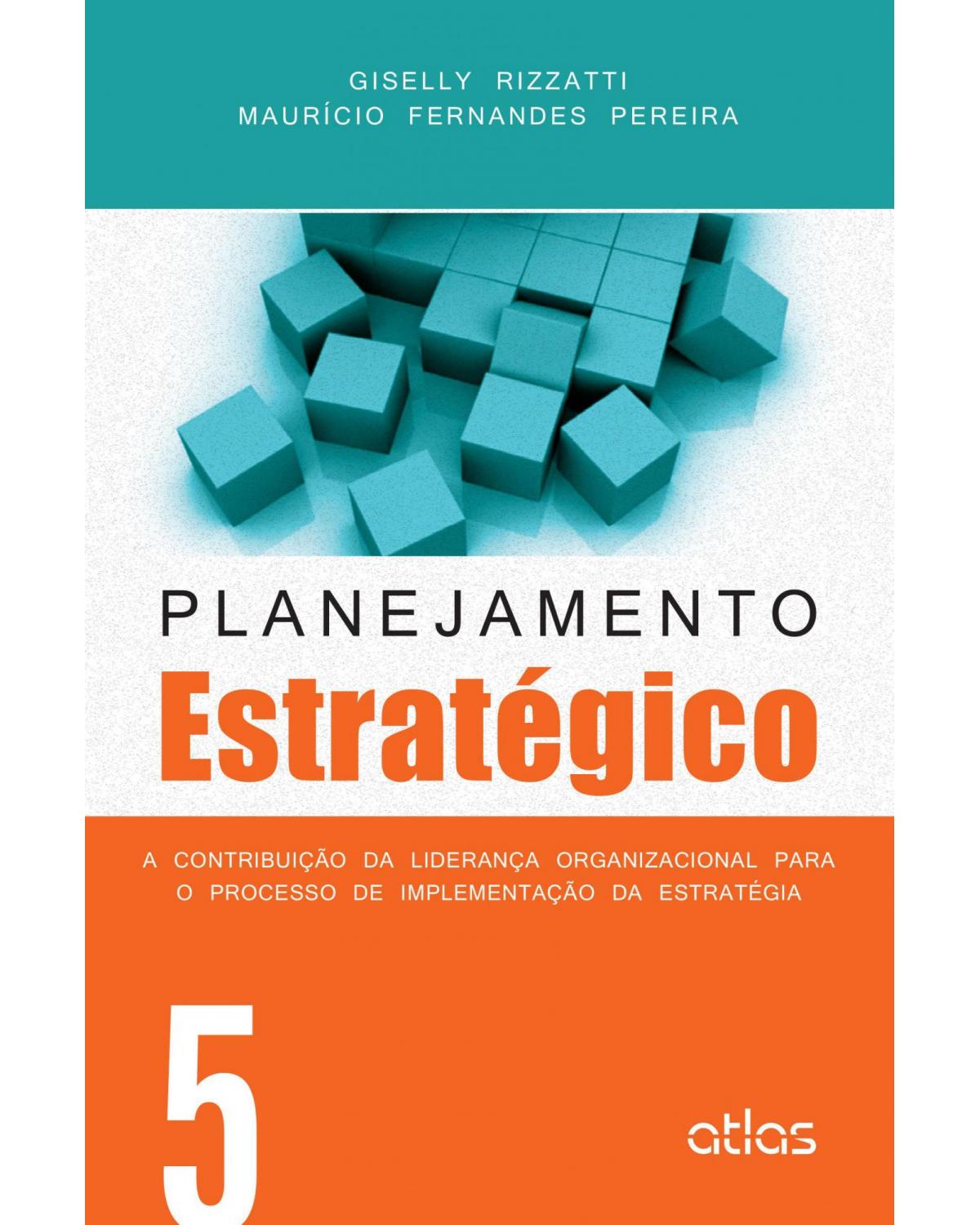 Planejamento estratégico - Volume 5: A contribuição da liderança organizacional para o processo de implementação da estratégia - 1ª Edição | 2015