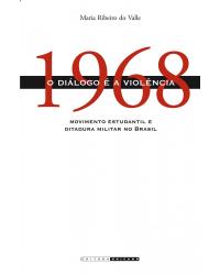 1968 - o diálogo é a violência - Movimento estudantil e ditadura militar no Brasil - 2ª Edição | 2008