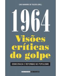 1964 - visões críticas do golpe - Democracia e reformas no populismo - 2ª Edição | 2014