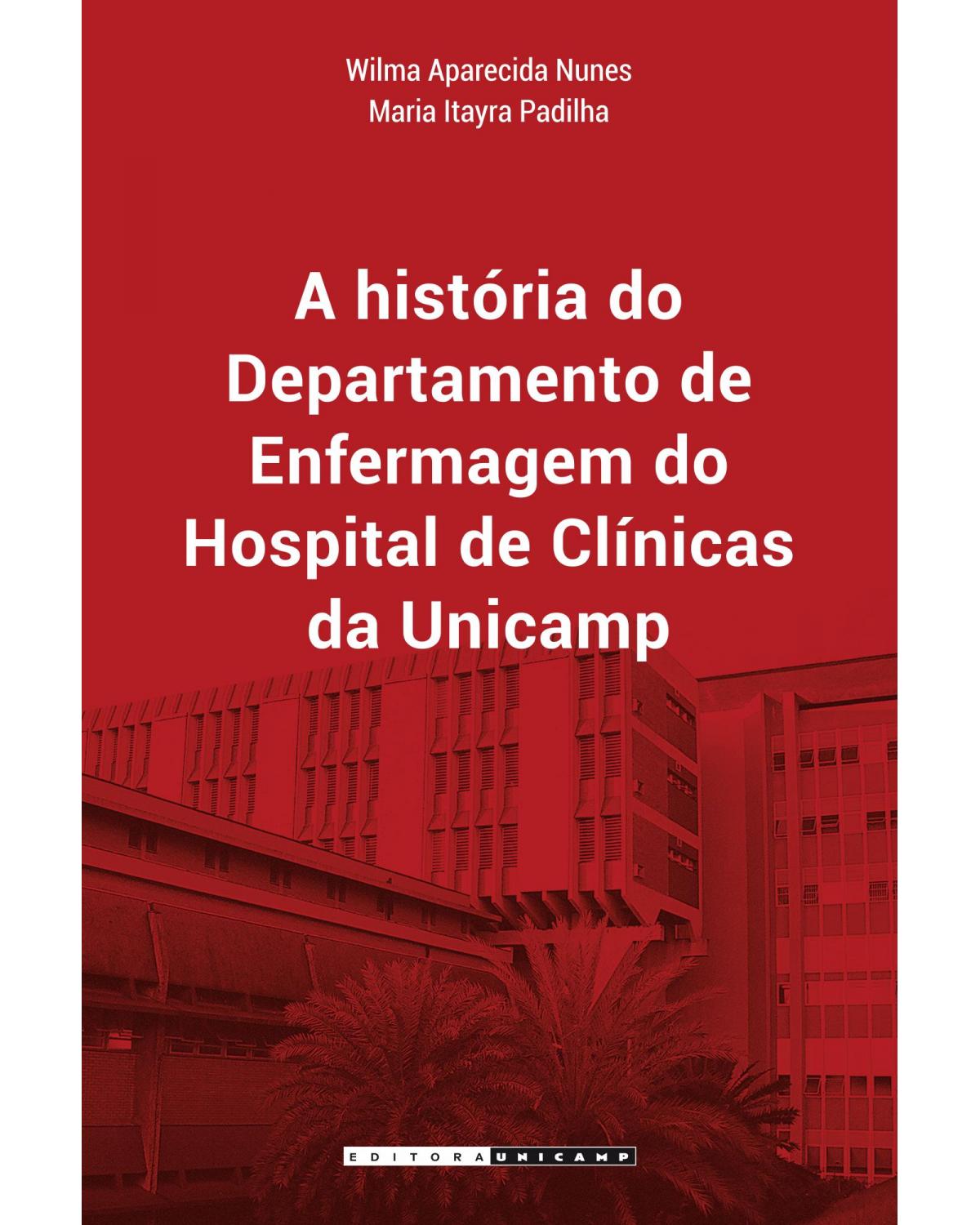 A história do Departamento de Enfermagem do Hospital de Clínicas da Unicamp - 1ª Edição | 2015