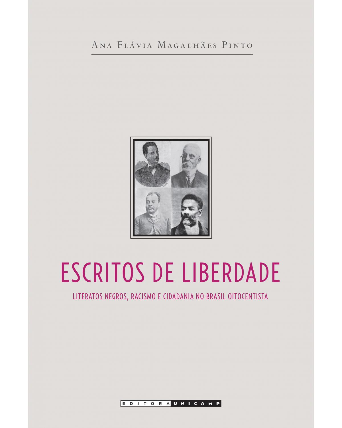Escritos de liberdade - literatos negros, racismo e cidadania no Brasil oitocentista - 1ª Edição | 2018