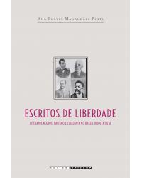 Escritos de liberdade - literatos negros, racismo e cidadania no Brasil oitocentista - 1ª Edição | 2018
