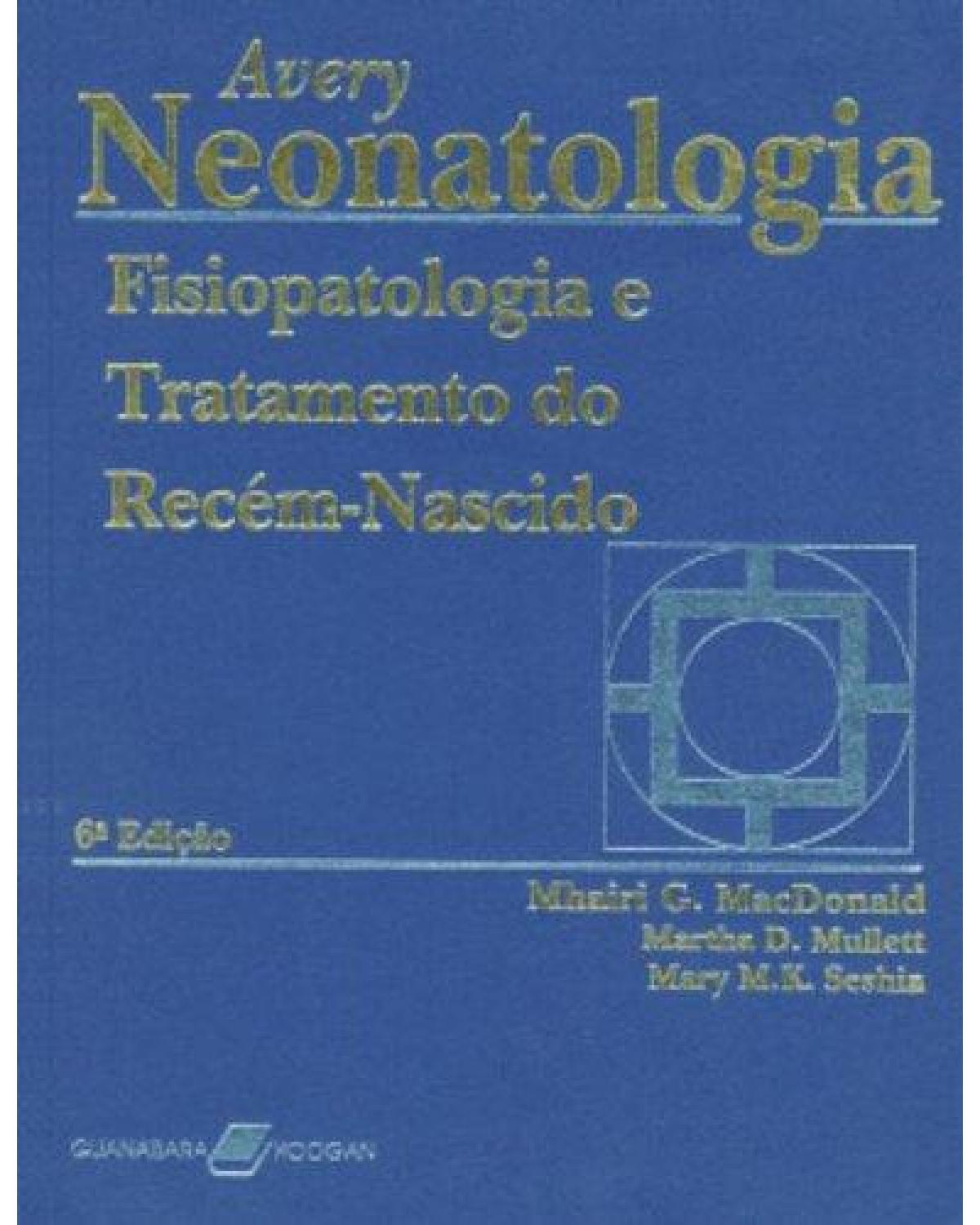 Avery - Neonatologia - Fisiopatologia e tratamento do recém-nascido - 6ª Edição | 2007
