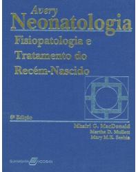 Avery - Neonatologia - Fisiopatologia e tratamento do recém-nascido - 6ª Edição | 2007