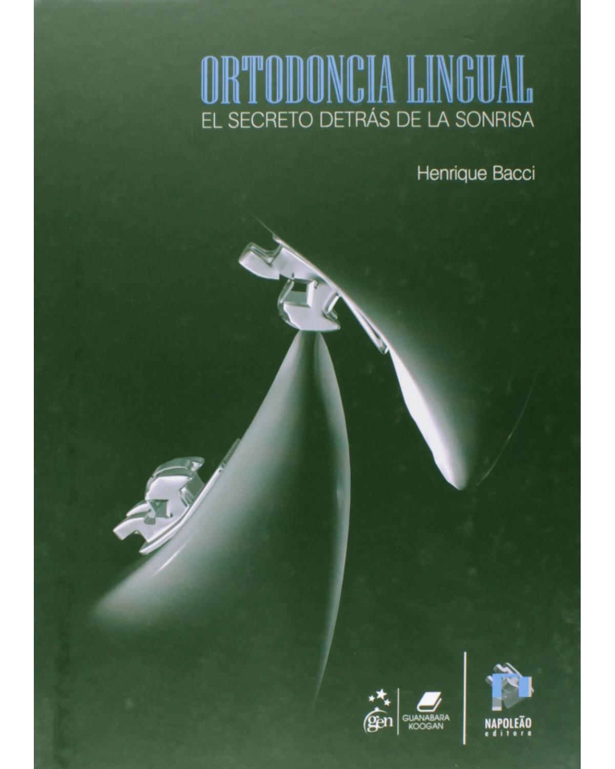 Ortodoncia lingual - el secreto detrás de la sonrisa - 1ª Edição | 2011