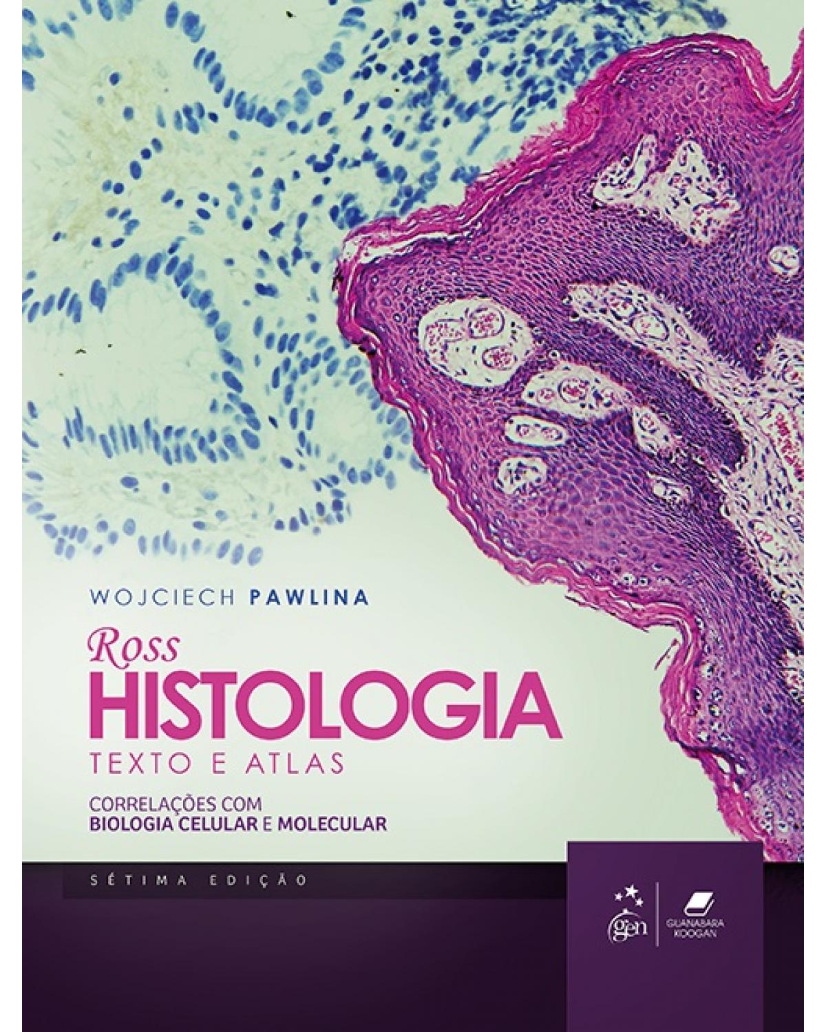 Ross - Histologia - Texto e atlas - Correlações com biologia celular e molecular - 7ª Edição | 2016