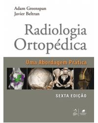 Radiologia ortopédica - Uma abordagem prática - 6ª Edição | 2017
