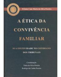 A ética da convivência familiar - Sua efetividade no cotidiano dos tribunais - 1ª Edição | 2006